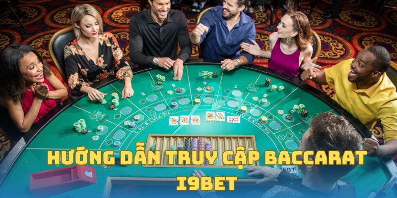 Hướng dẫn truy cập Baccarat I9Bet