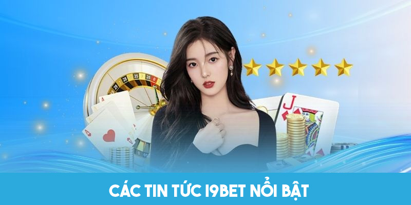 Một số thông tin có trong mục tin tức I9BET 